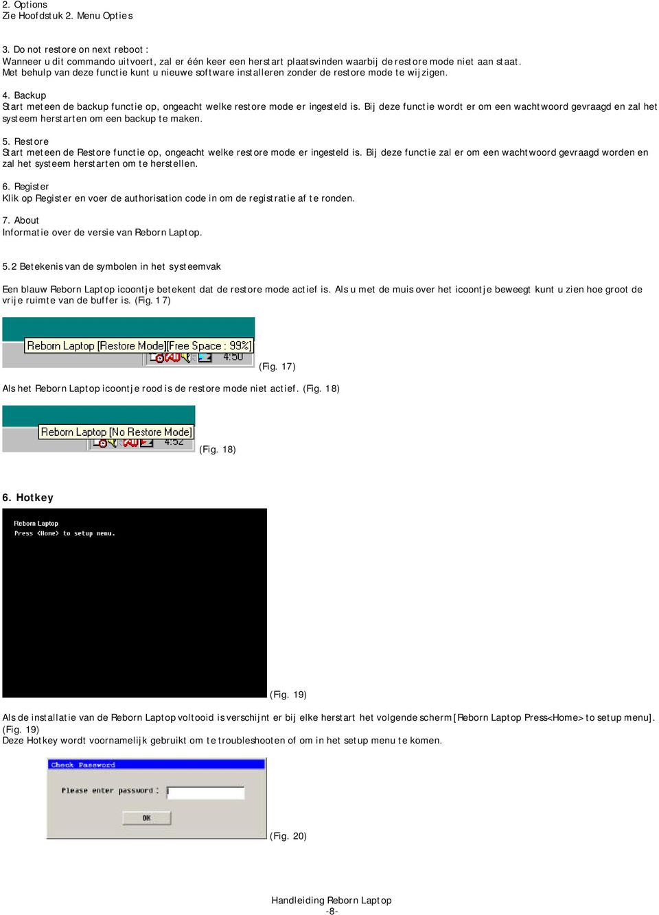 Bij deze functie wordt er om een wachtwoord gevraagd en zal het systeem herstarten om een backup te maken. 5. Restore Start meteen de Restore functie op, ongeacht welke restore mode er ingesteld is.