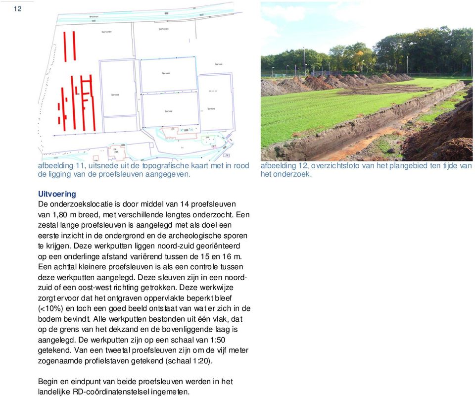 Een zestal lange proefsleuven is aangelegd met als doel een eerste inzicht in de ondergrond en de archeologische sporen te krijgen.