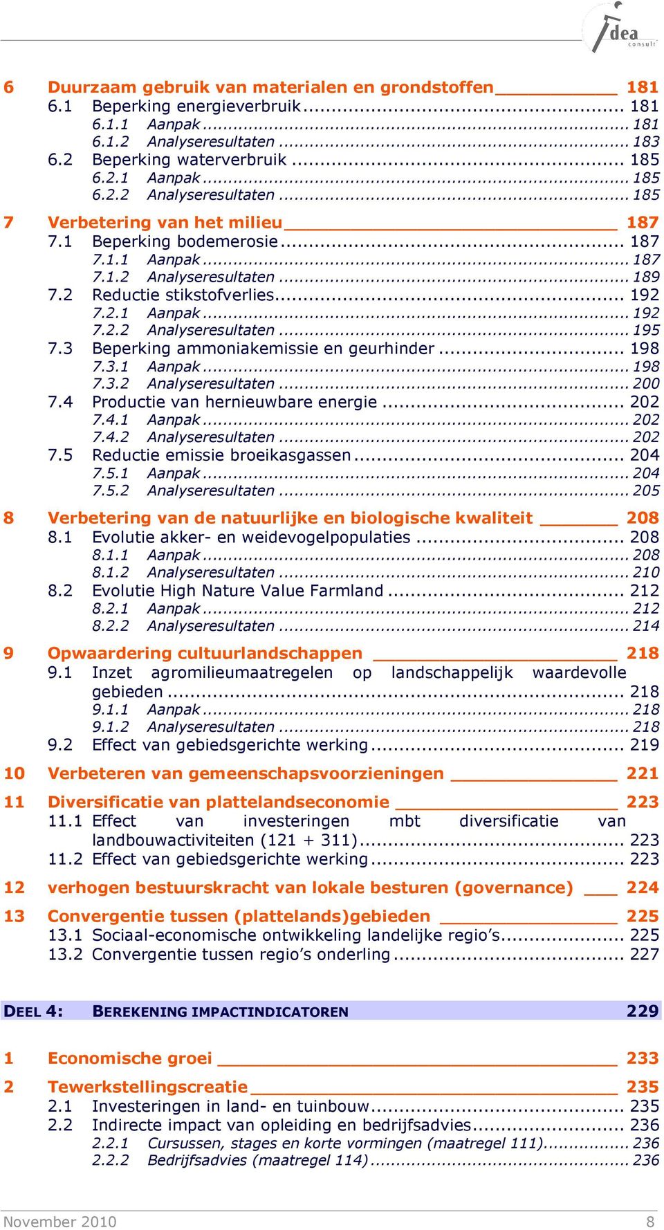 3 Beperking ammoniakemissie en geurhinder... 198 7.3.1 Aanpak... 198 7.3.2 Analyseresultaten... 200 7.4 Productie van hernieuwbare energie... 202 7.4.1 Aanpak... 202 7.4.2 Analyseresultaten... 202 7.5 Reductie emissie broeikasgassen.