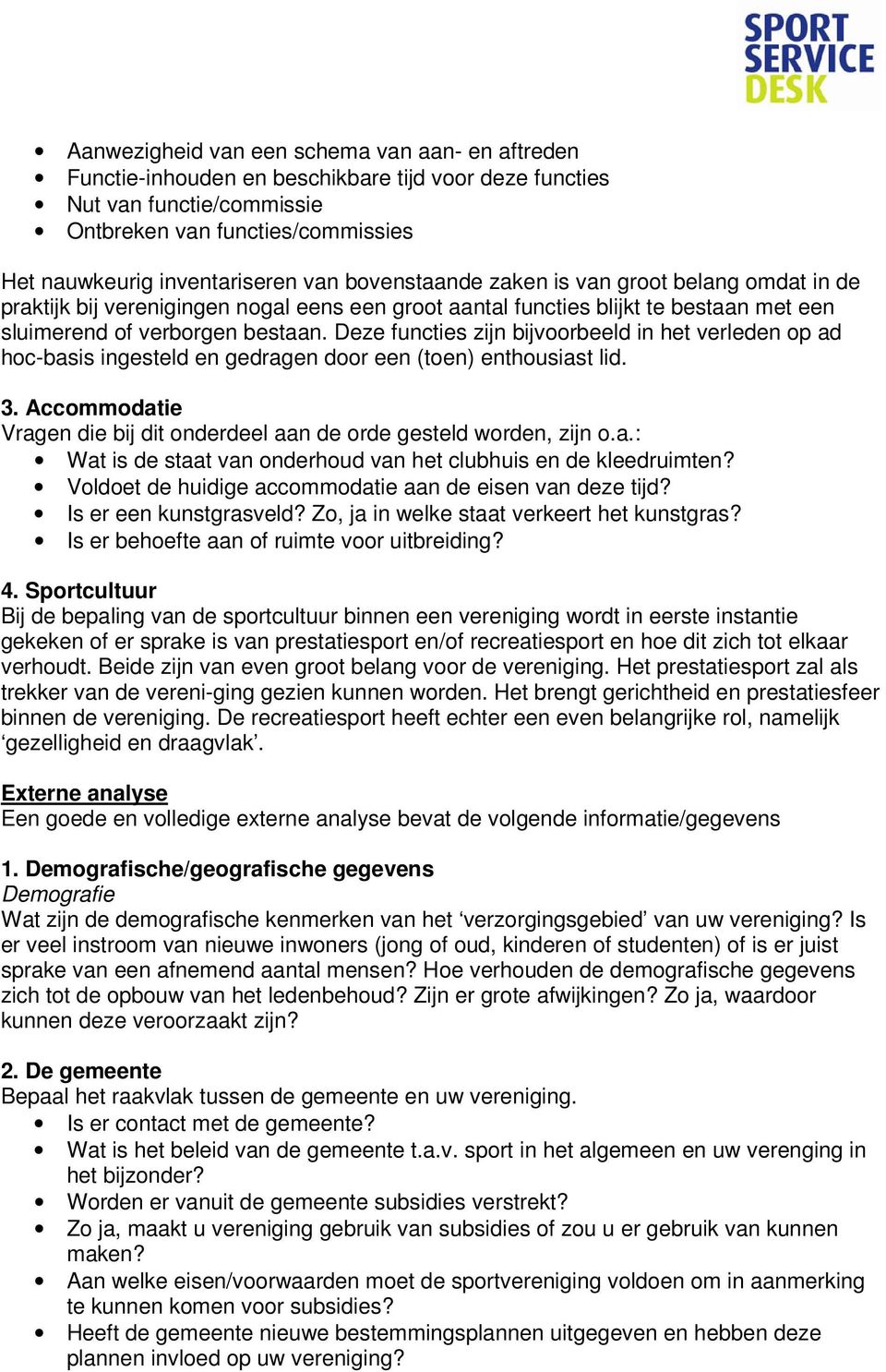 Deze functies zijn bijvoorbeeld in het verleden op ad hoc-basis ingesteld en gedragen door een (toen) enthousiast lid. 3. Accommodatie Vragen die bij dit onderdeel aan de orde gesteld worden, zijn o.