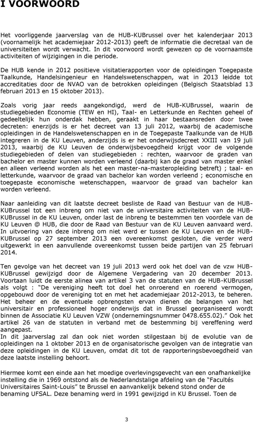 De HUB kende in 2012 positieve visitatierapporten voor de opleidingen Toegepaste Taalkunde, Handelsingenieur en Handelswetenschappen, wat in 2013 leidde tot accreditaties door de NVAO van de