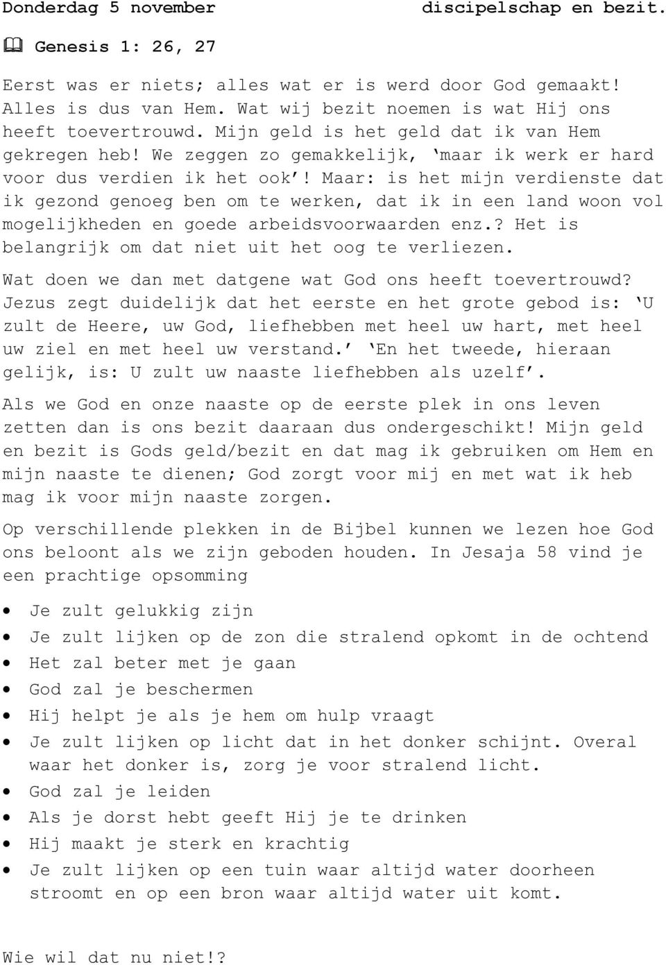 Maar: is het mijn verdienste dat ik gezond genoeg ben om te werken, dat ik in een land woon vol mogelijkheden en goede arbeidsvoorwaarden enz.? Het is belangrijk om dat niet uit het oog te verliezen.