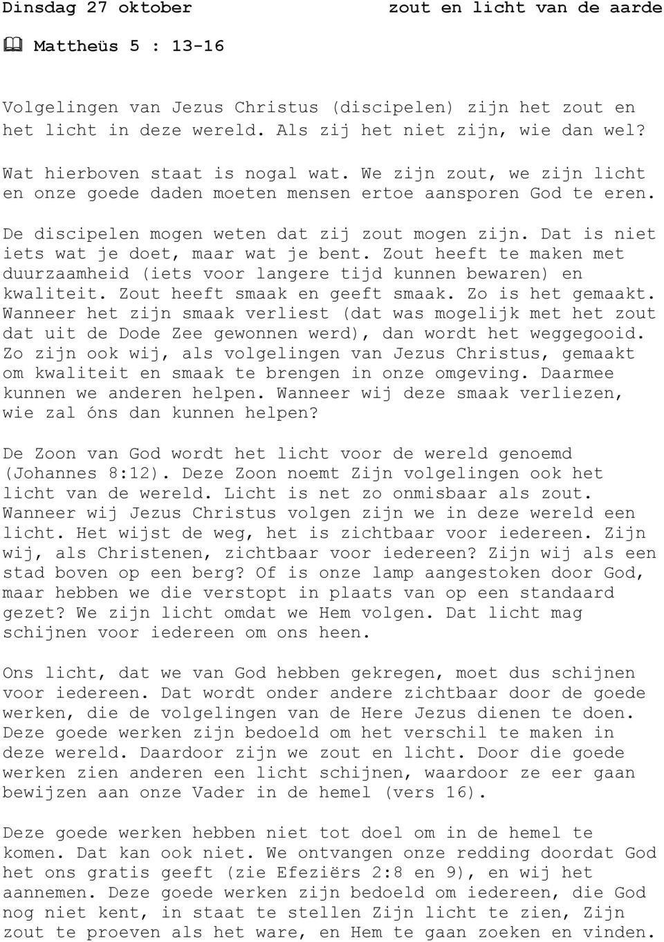 Dat is niet iets wat je doet, maar wat je bent. Zout heeft te maken met duurzaamheid (iets voor langere tijd kunnen bewaren) en kwaliteit. Zout heeft smaak en geeft smaak. Zo is het gemaakt.