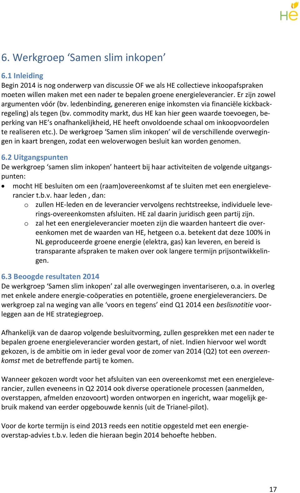 commodity markt, dus HE kan hier geen waarde toevoegen, beperking van HE s onafhankelijkheid, HE heeft onvoldoende schaal om inkoopvoordelen te realiseren etc.).