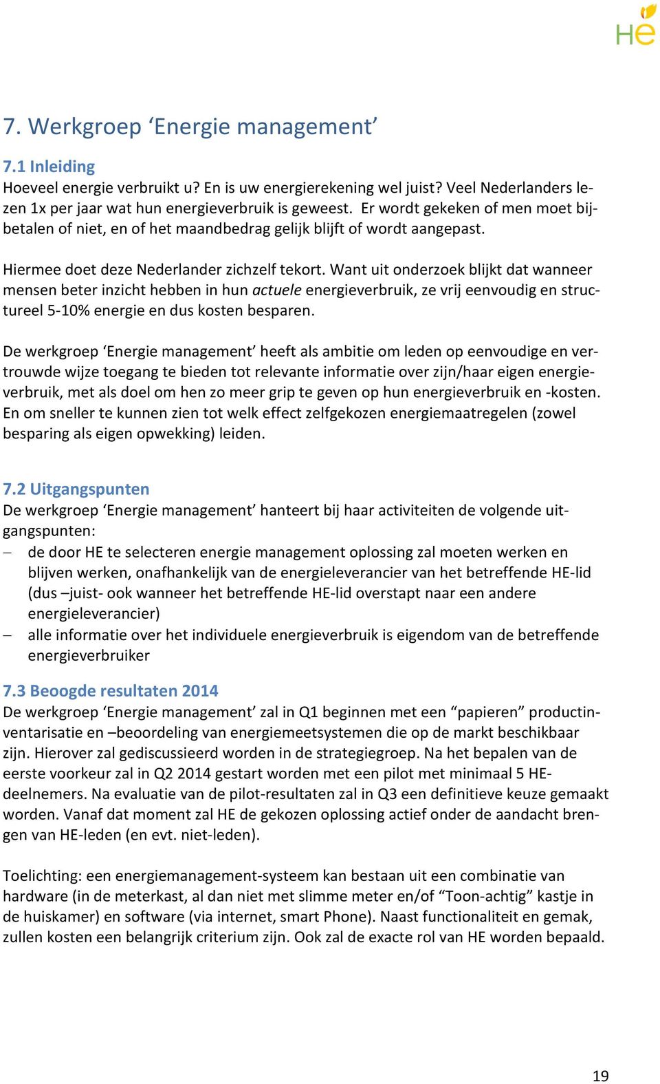 Want uit onderzoek blijkt dat wanneer mensen beter inzicht hebben in hun actuele energieverbruik, ze vrij eenvoudig en structureel 5-10% energie en dus kosten besparen.