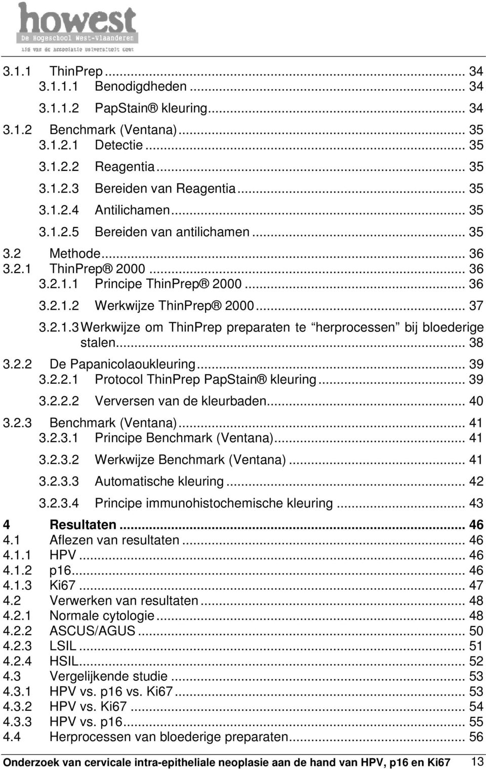 .. 38 3.2.2 De Papanicolaoukleuring... 39 3.2.2.1 Protocol ThinPrep PapStain kleuring... 39 3.2.2.2 Verversen van de kleurbaden... 40 3.2.3 Benchmark (Ventana)... 41 3.2.3.1 Principe Benchmark (Ventana).