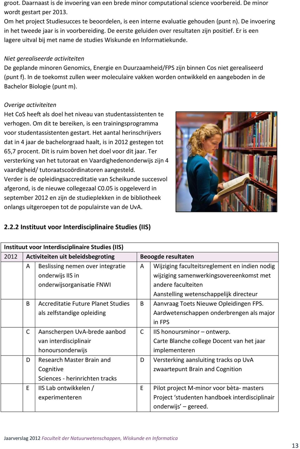 Er is een lagere uitval bij met name de studies Wiskunde en Informatiekunde.