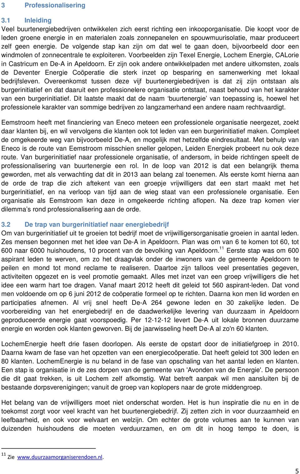 De volgende stap kan zijn om dat wel te gaan doen, bijvoorbeeld door een windmolen of zonnecentrale te exploiteren.