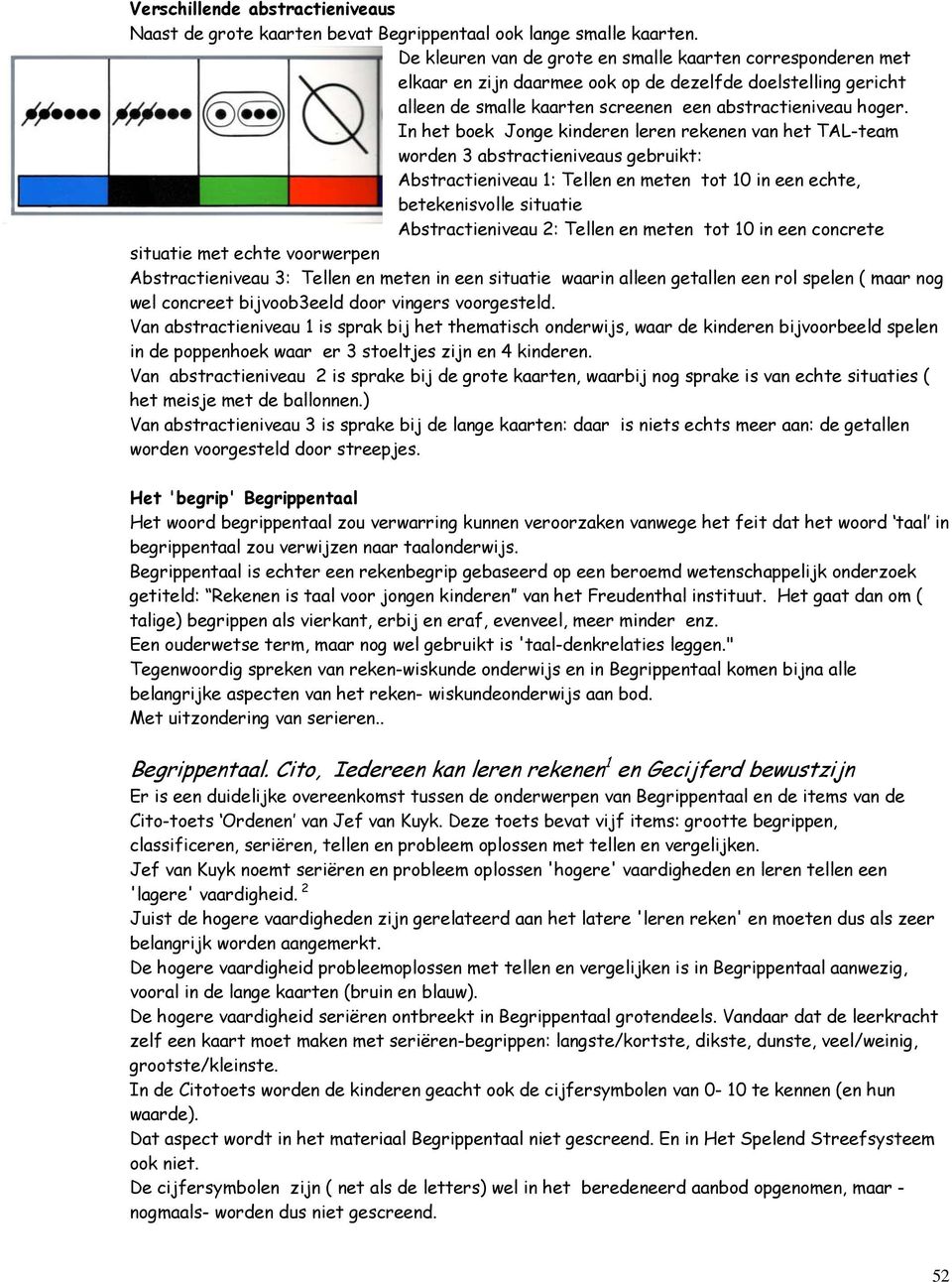 In het boek Jonge kinderen leren rekenen van het TAL-team worden 3 abstractieniveaus gebruikt: Abstractieniveau 1: Tellen en meten tot 10 in een echte, betekenisvolle situatie Abstractieniveau 2: