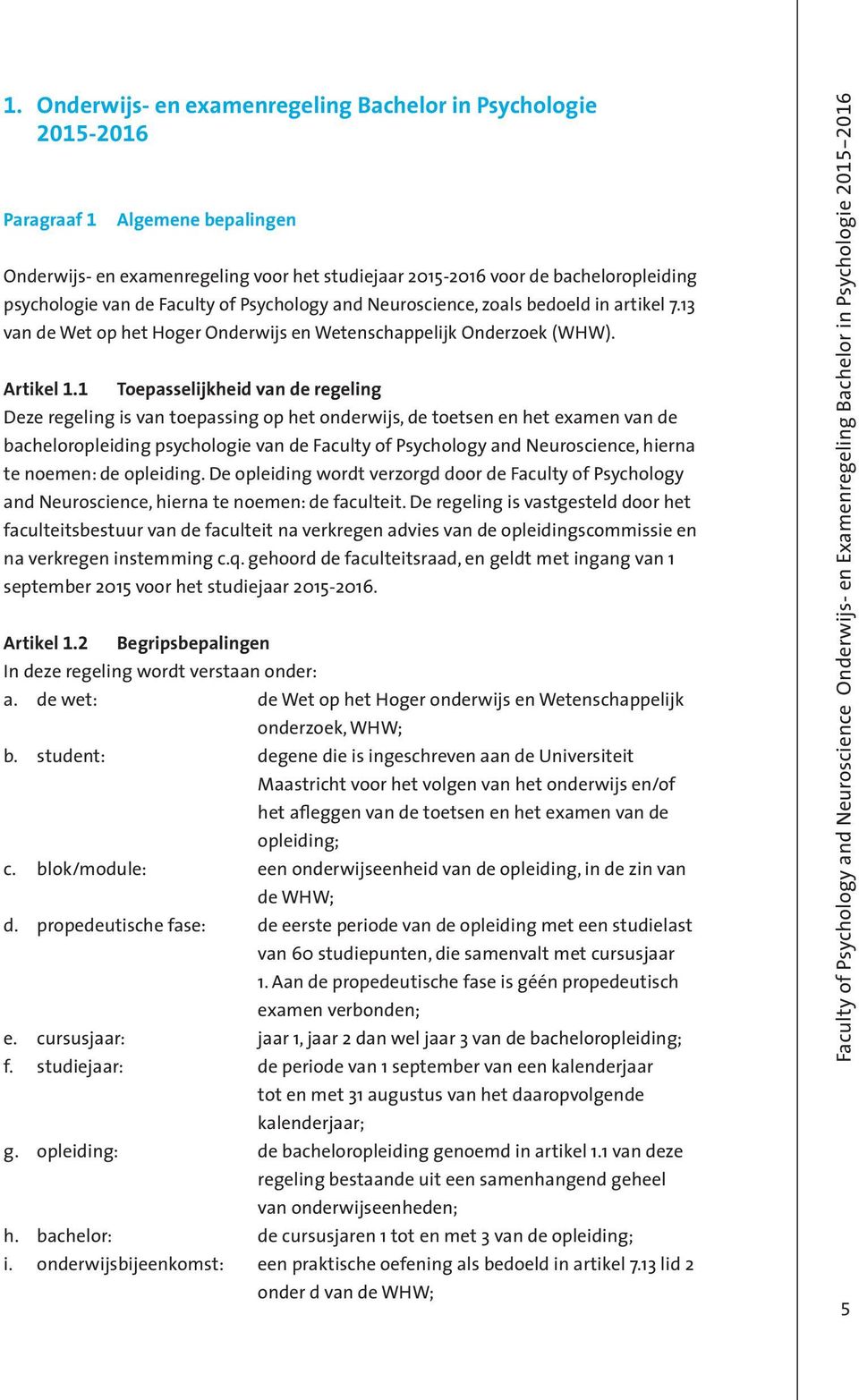 1 Toepasselijkheid van de regeling Deze regeling is van toepassing op het onderwijs, de toetsen en het examen van de bacheloropleiding psychologie van de Faculty of Psychology and Neuroscience,