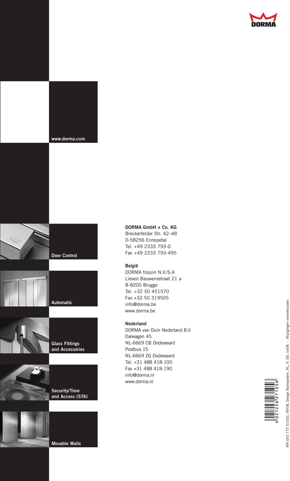 A Lieven Bauwensstraat 2 a B-8200 Brugge Tel. +2 50 45570 Fax +2 50 9505 info@dorma.be www.dorma.be Nederland DORMA van Duin Nederland B.V.