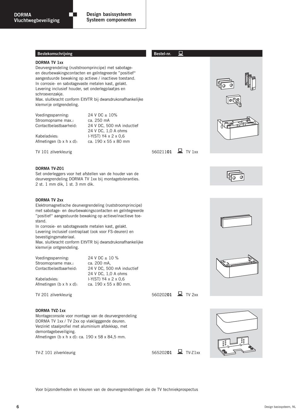 In corrosie- en sabotagevaste metalen kast, gelakt. Levering inclusief houder, set onderlegplaatjes en schroevenzakje. Max.