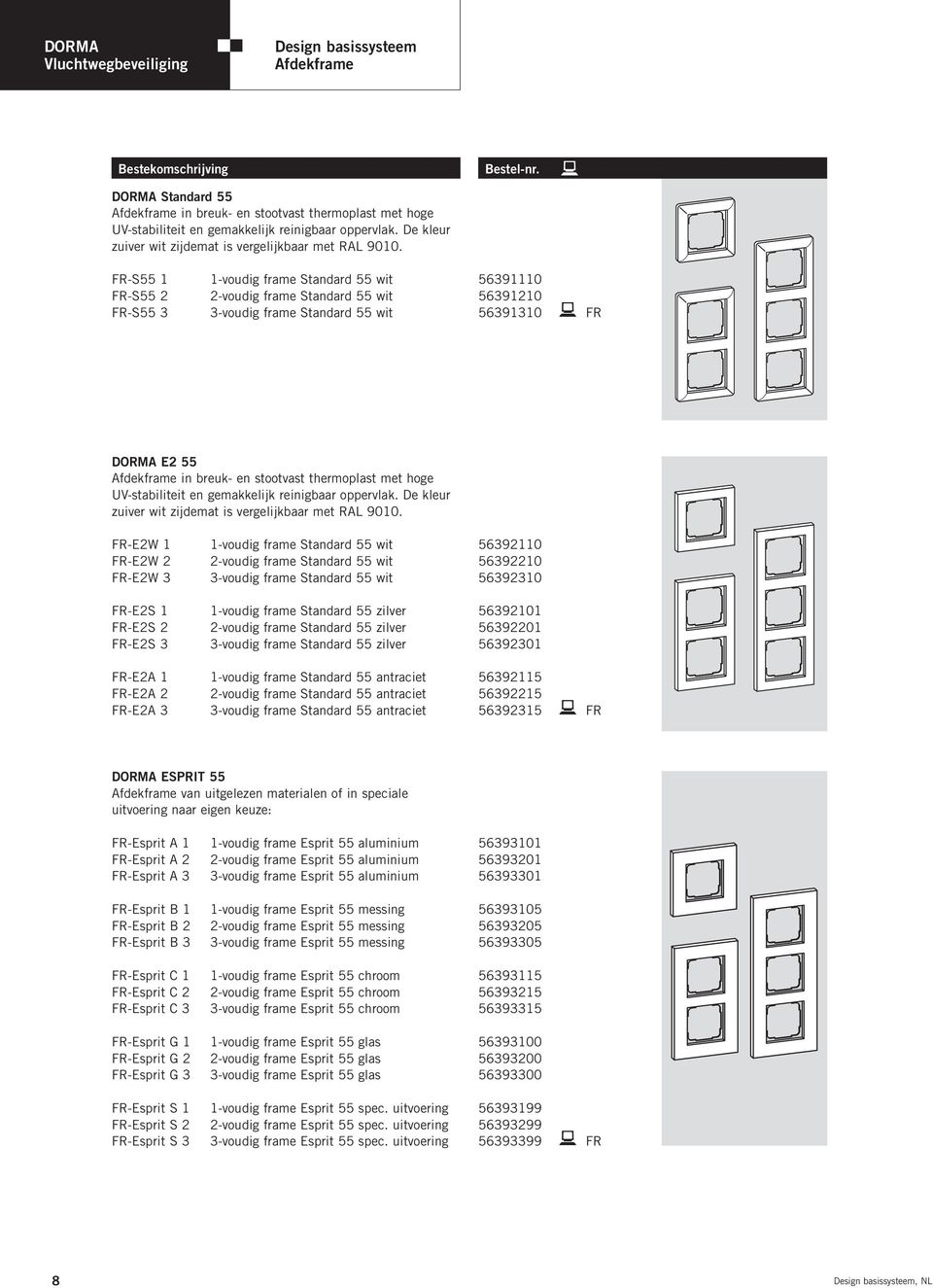 FR-S55 -voudig frame Standard 55 wit 5690 FR-S55 2 2-voudig frame Standard 55 wit 56920 FR-S55 -voudig frame Standard 55 wit 5690 b FR DORMA E2 55 Afdekframe in breuk- en stootvast thermoplast met