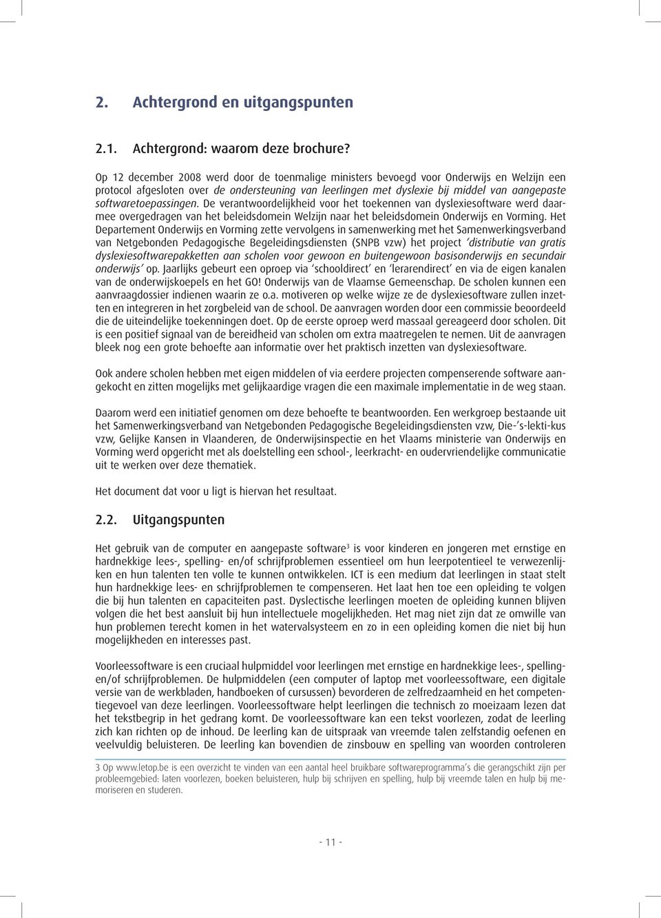 softwaretoepassingen. De verantwoordelijkheid voor het toekennen van dyslexiesoftware werd daarmee overgedragen van het beleidsdomein Welzijn naar het beleidsdomein Onderwijs en Vorming.