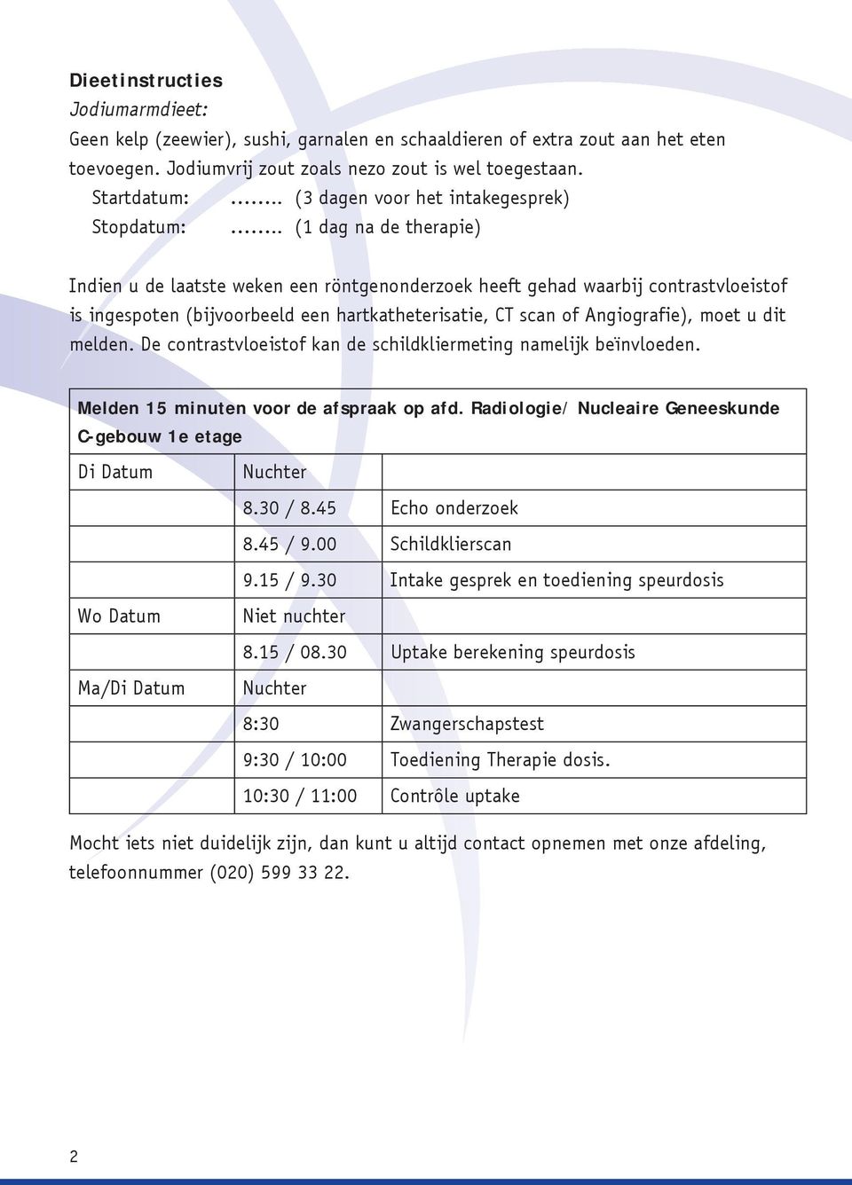 . (1 dag na de therapie) Indien u de laatste weken een röntgen onderzoek heeft gehad waarbij contrast vloeistof is ingespoten (bijvoorbeeld een hartkatheterisatie, CT scan of Angiografie), moet u dit