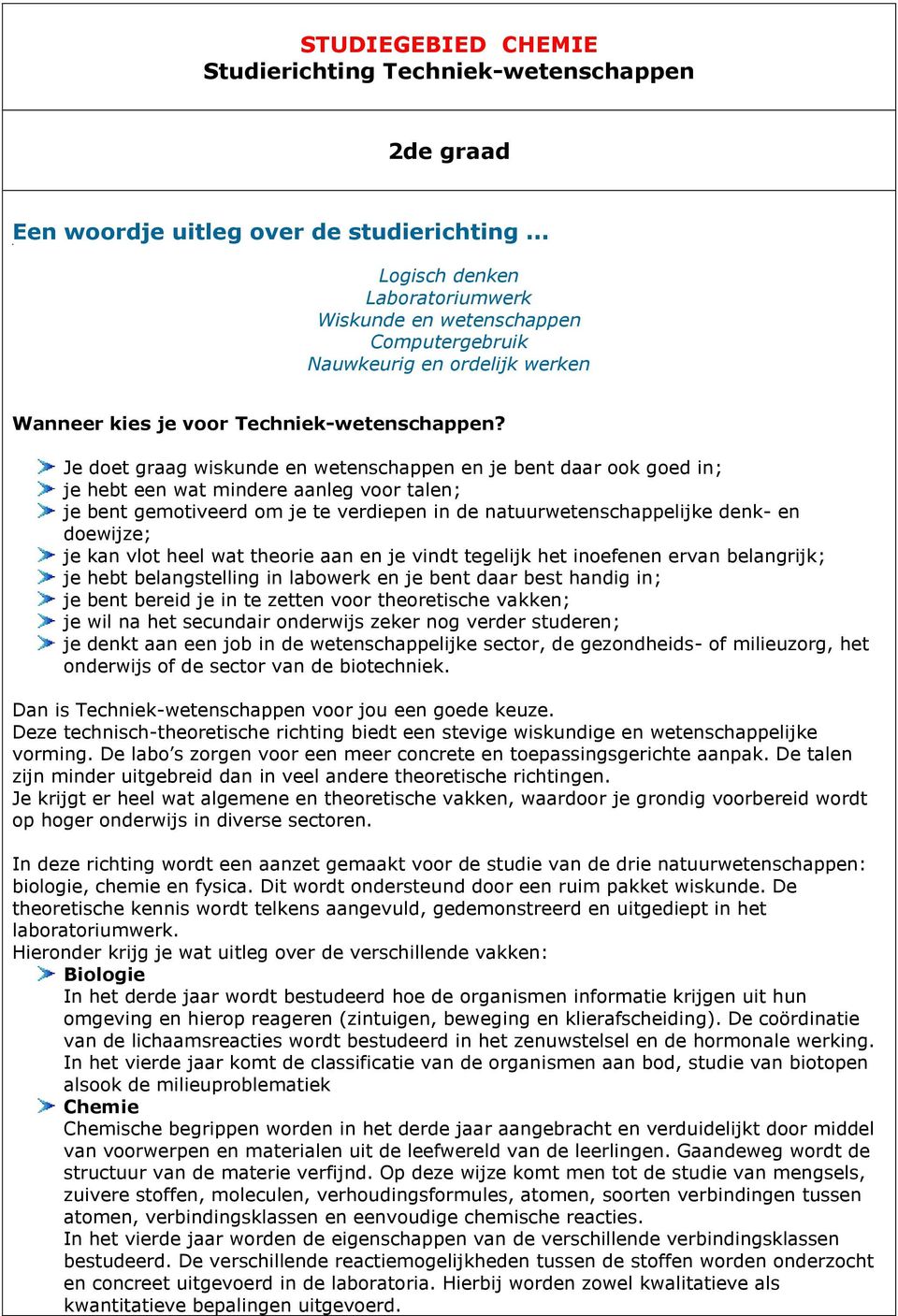 Je doet graag wiskunde en wetenschappen en je bent daar ook goed in; je hebt een wat mindere aanleg voor talen; je bent gemotiveerd om je te verdiepen in de natuurwetenschappelijke denk- en doewijze;