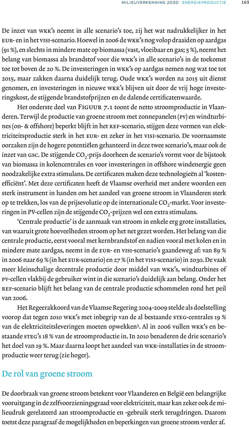 scenario s in de toekomst toe tot boven de 20 %. De investeringen in wkk s op aardgas nemen nog wat toe tot 2015, maar zakken daarna duidelijk terug.