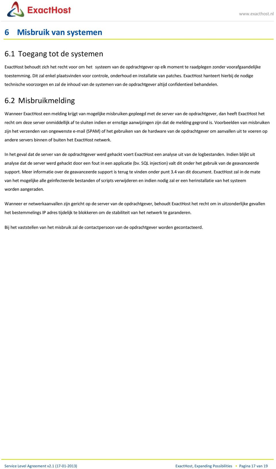 ExactHost hanteert hierbij de nodige technische voorzorgen en zal de inhoud van de systemen van de opdrachtgever altijd confidentieel behandelen. 6.