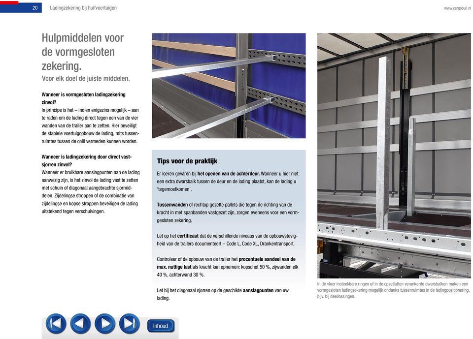 Hier beveiligt de stabiele voertuigopbouw de lading, mits tussenruimtes tussen de colli vermeden kunnen worden. Wanneer is ladingzekering door direct vastsjorren zinvol?