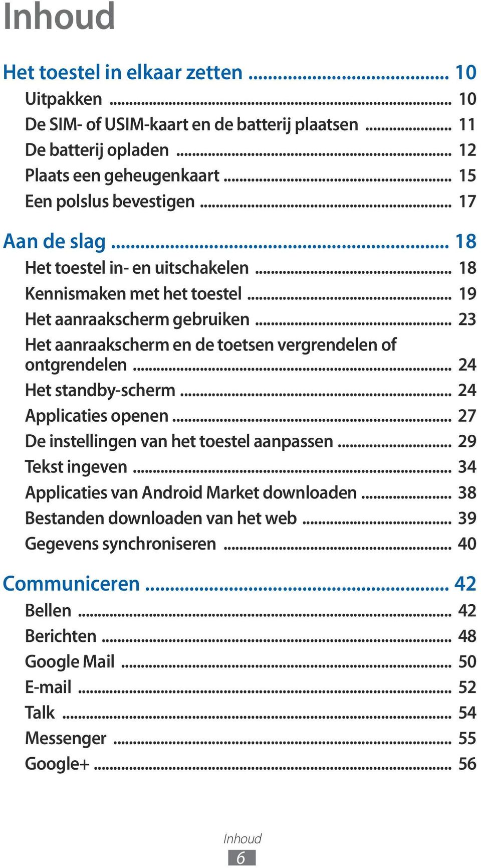 .. 24 Het standby-scherm... 24 Applicaties openen... 27 De instellingen van het toestel aanpassen... 29 Tekst ingeven... 34 Applicaties van Android Market downloaden.