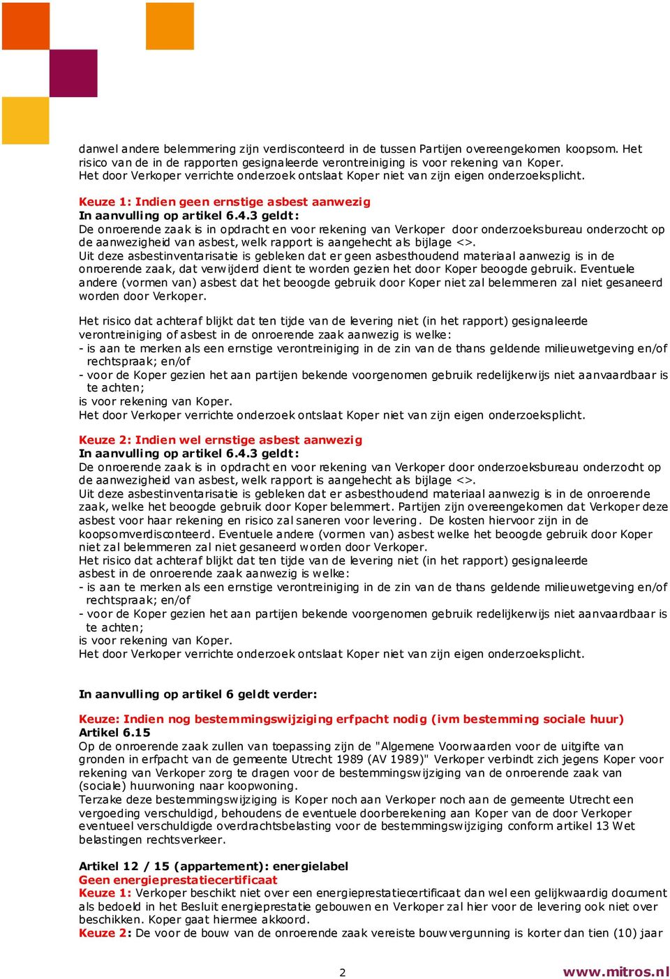 3 geldt : De onroerende zaak is in opdracht en voor rekening van Verkoper door onderzoeksbureau onderzocht op de aanwezigheid van asbest, welk rapport is aangehecht als bijlage <>.