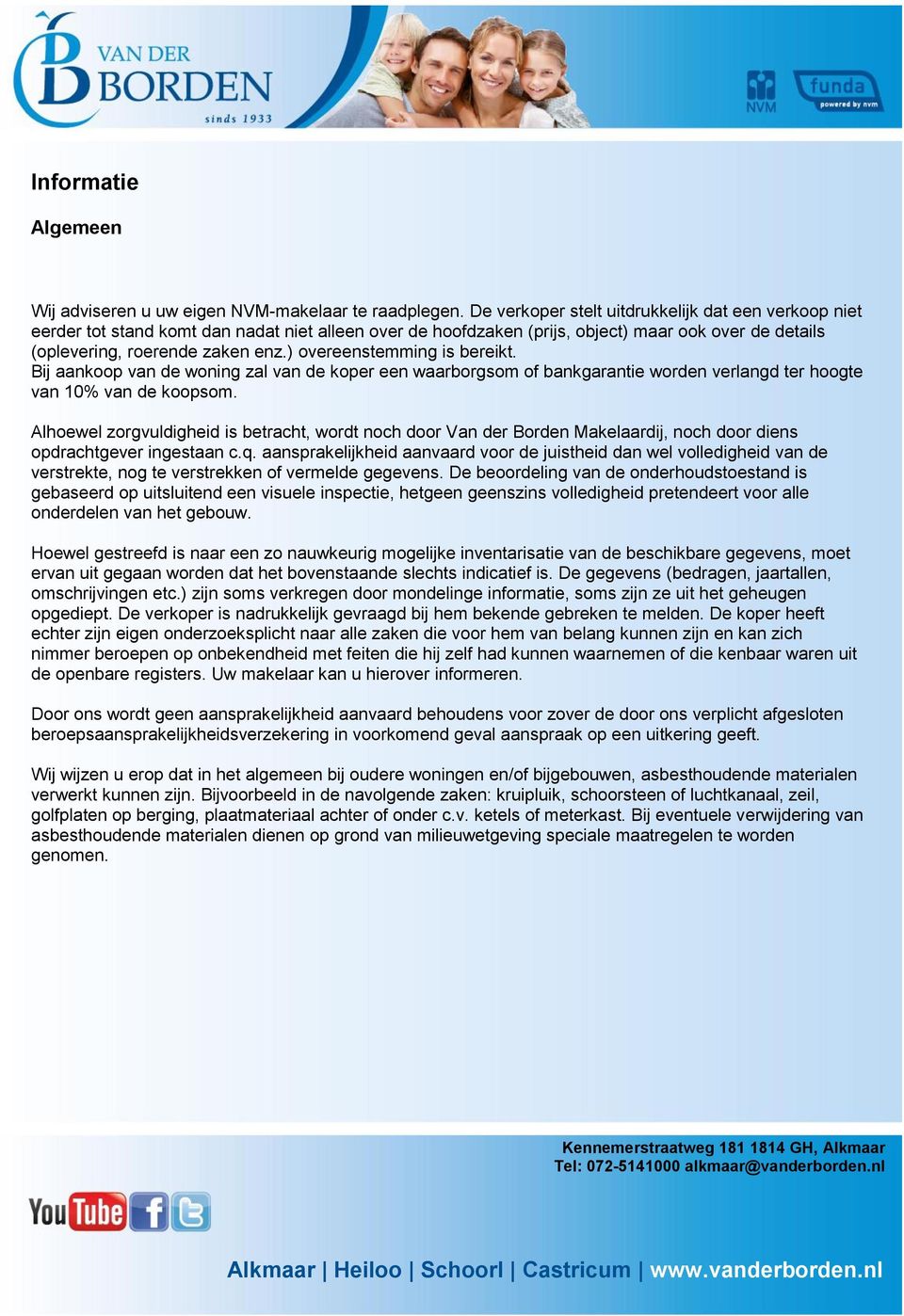 ) overeenstemming is bereikt. Bij aankoop van de woning zal van de koper een waarborgsom of bankgarantie worden verlangd ter hoogte van 10% van de koopsom.