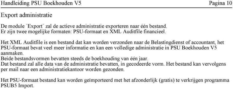 Het XML Auditfile is een bestand dat kan worden verzonden naar de Belastingdienst of accountant, het PSU-formaat bevat veel meer informatie en kan een volledige administratie in PSU