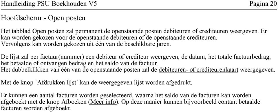 De lijst zal per factuur(nummer) een debiteur of crediteur weergeven, de datum, het totale factuurbedrag, het betaalde of ontvangen bedrag en het saldo van de factuur.