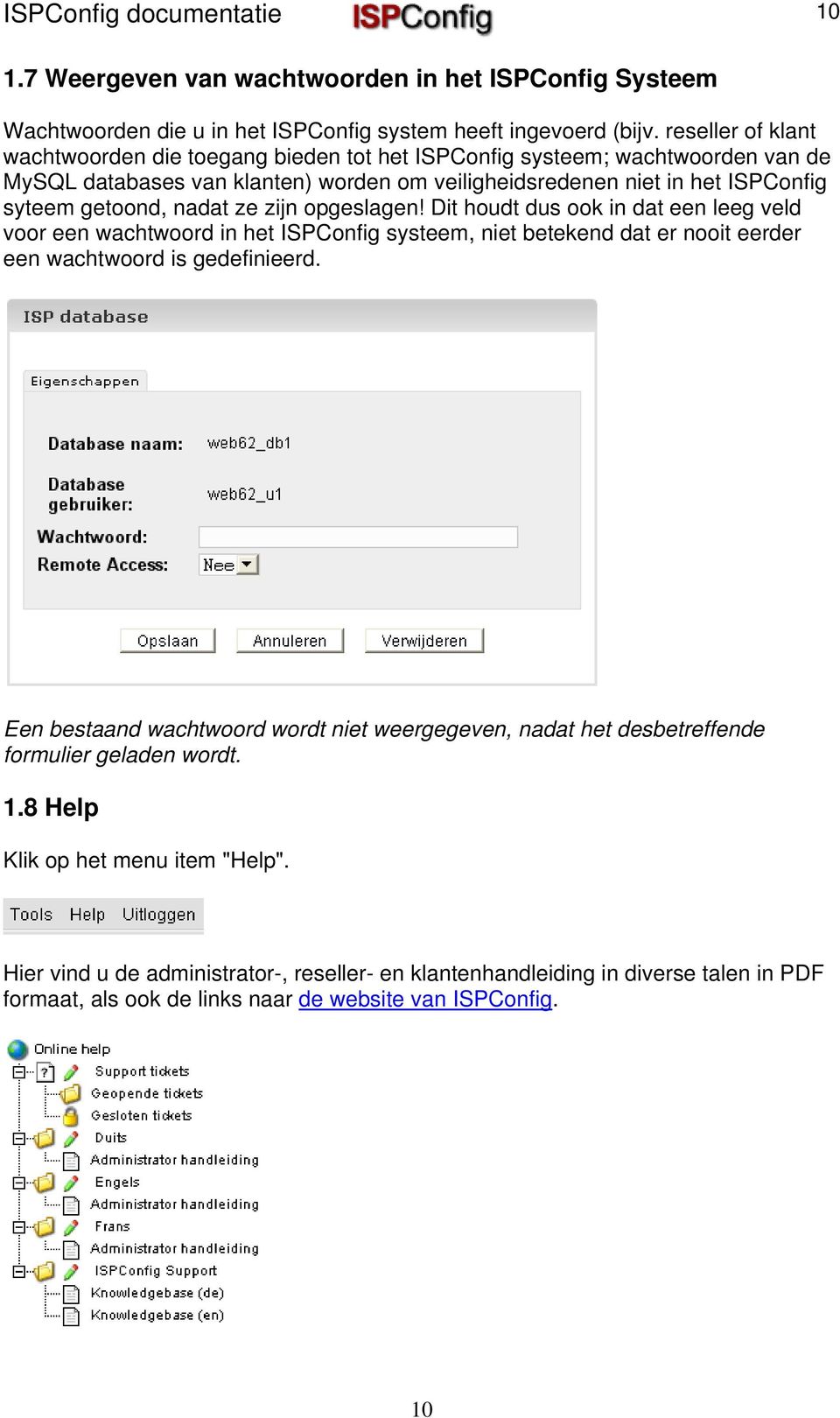 ze zijn opgeslagen! Dit houdt dus ook in dat een leeg veld voor een wachtwoord in het ISPConfig systeem, niet betekend dat er nooit eerder een wachtwoord is gedefinieerd.