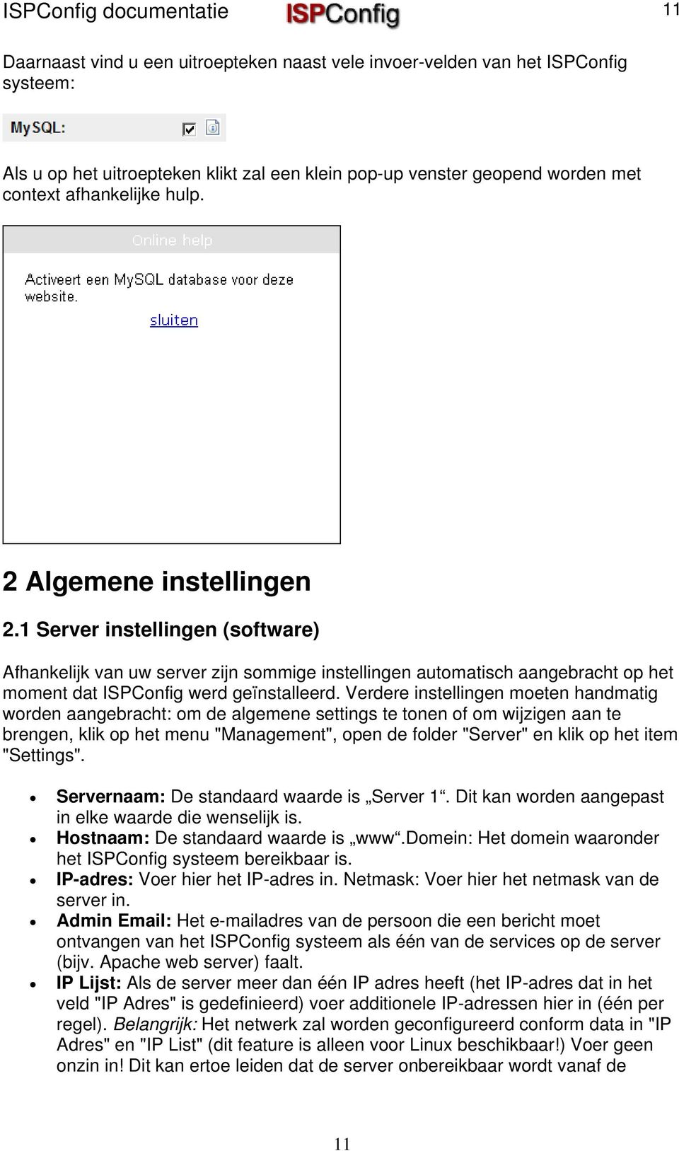 1 Server instellingen (software) Afhankelijk van uw server zijn sommige instellingen automatisch aangebracht op het moment dat ISPConfig werd geïnstalleerd.