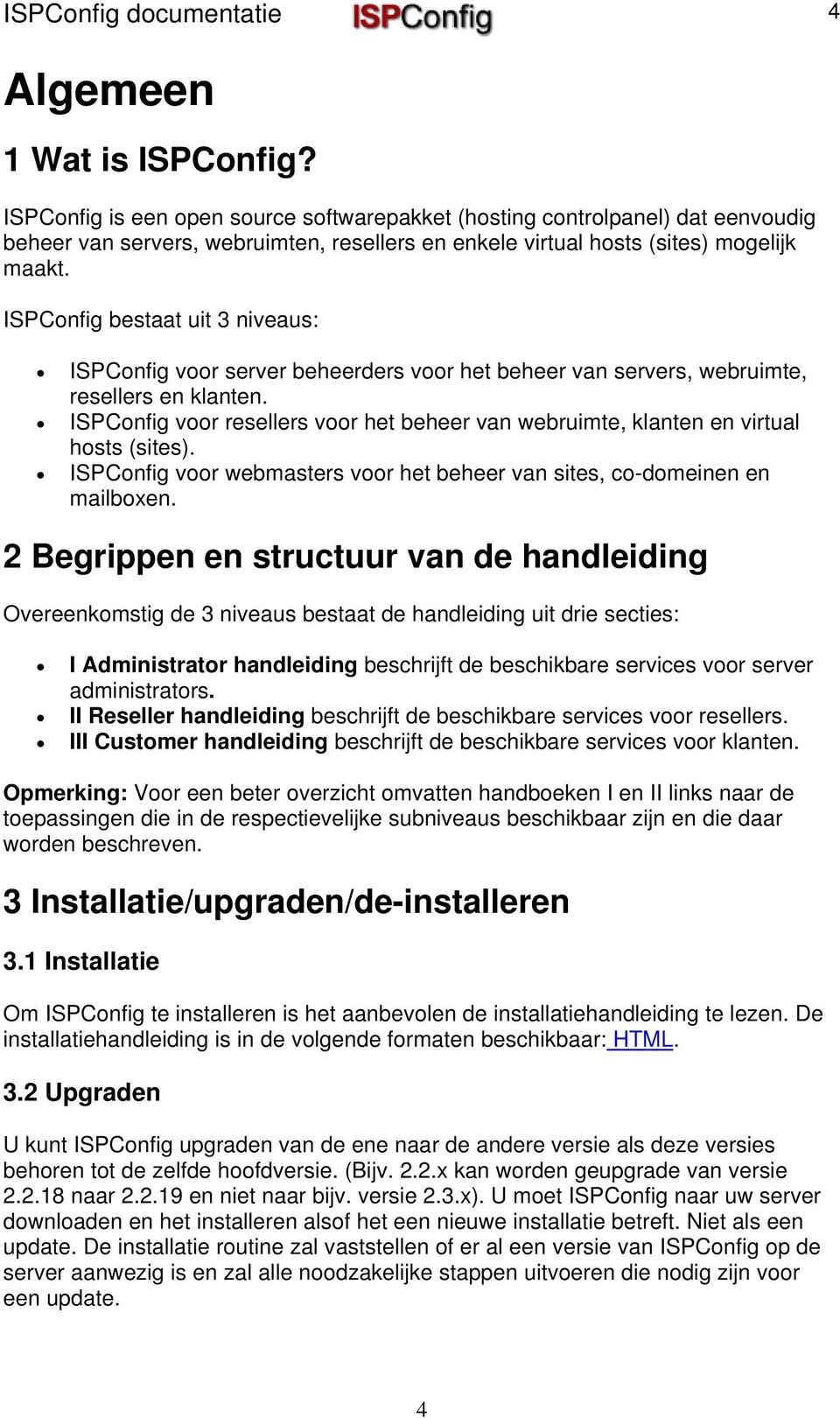 ISPConfig bestaat uit 3 niveaus: ISPConfig voor server beheerders voor het beheer van servers, webruimte, resellers en klanten.