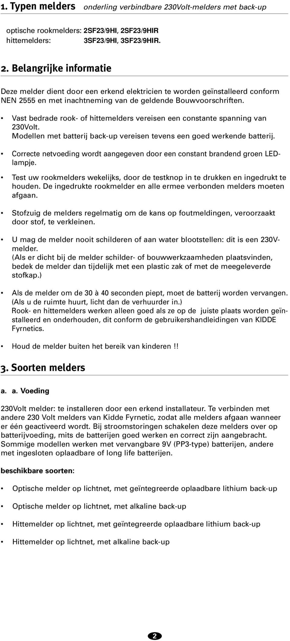 F23/9HI, 2SF23/9HIR hittemelders: 3SF23/9HI, 3SF23/9HIR. 2. Belangrijke informatie Deze melder dient door een erkend elektricien te worden geïnstalleerd conform NEN 2555 en met inachtneming van de geldende Bouwvoorschriften.