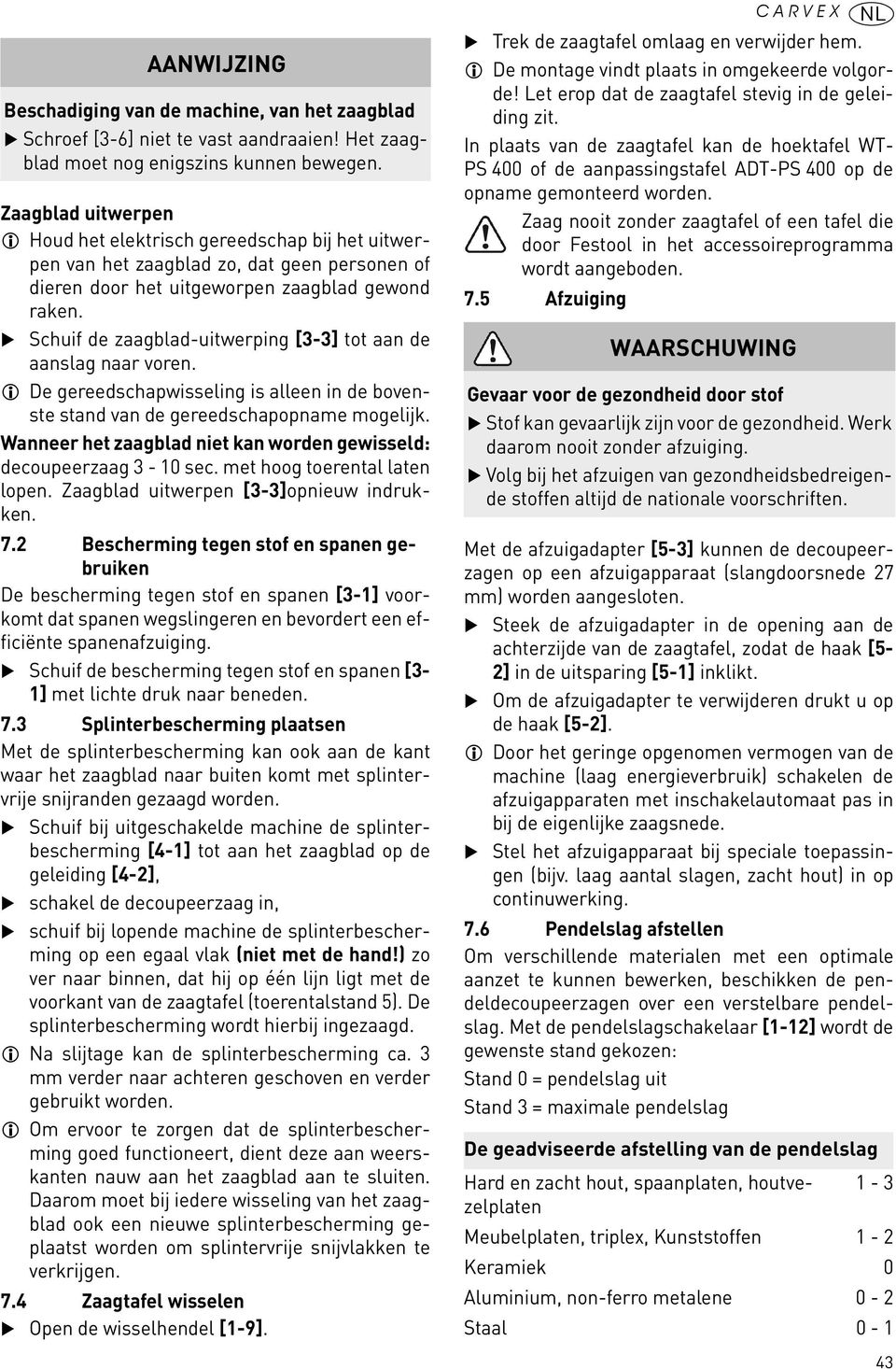 Schuif de zaagblad-uitwerping [3-3] tot aan de aanslag naar voren. De gereedschapwisseling is alleen in de bovenste stand van de gereedschapopname mogelijk.