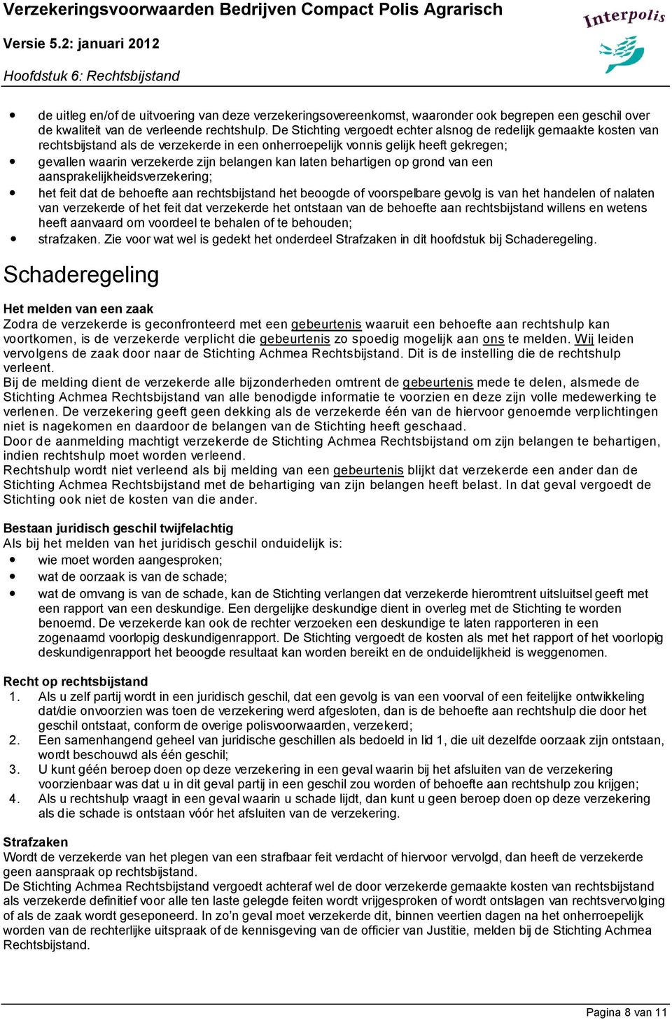 laten behartigen op grond van een aansprakelijkheidsverzekering; het feit dat de behoefte aan rechtsbijstand het beoogde of voorspelbare gevolg is van het handelen of nalaten van verzekerde of het