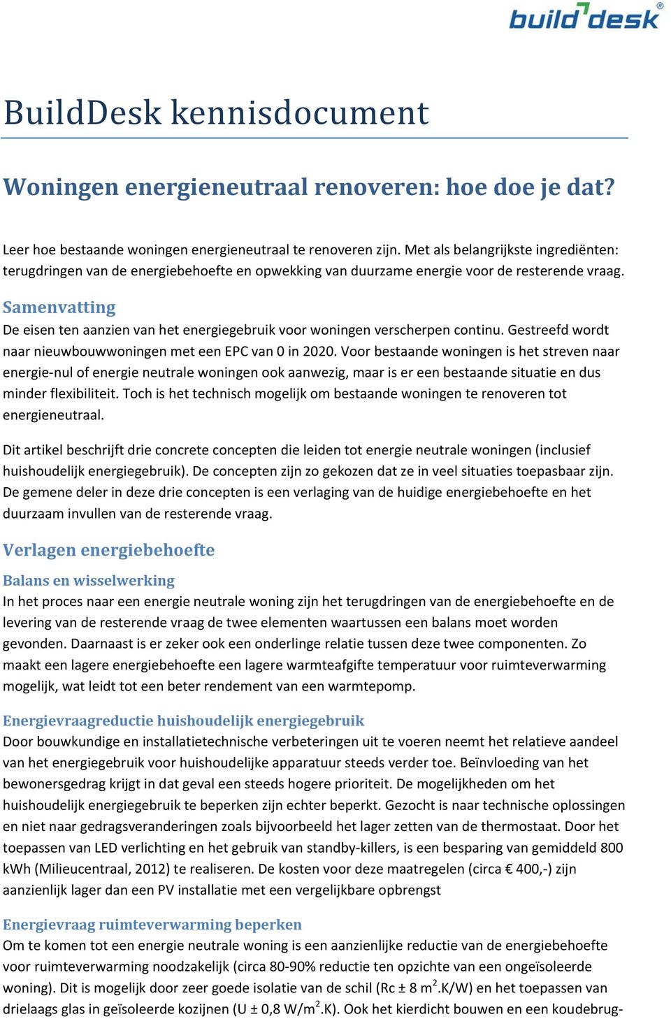 Samenvatting De eisen ten aanzien van het energiegebruik voor woningen verscherpen continu. Gestreefd wordt naar nieuwbouwwoningen met een EPC van 0 in 2020.