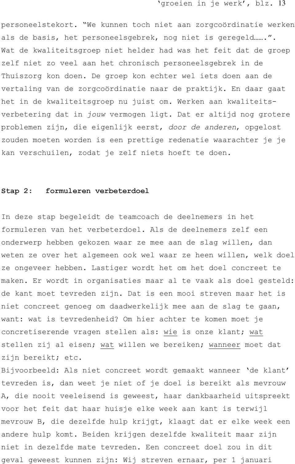 De groep kon echter wel iets doen aan de vertaling van de zorgcoördinatie naar de praktijk. En daar gaat het in de kwaliteitsgroep nu juist om.