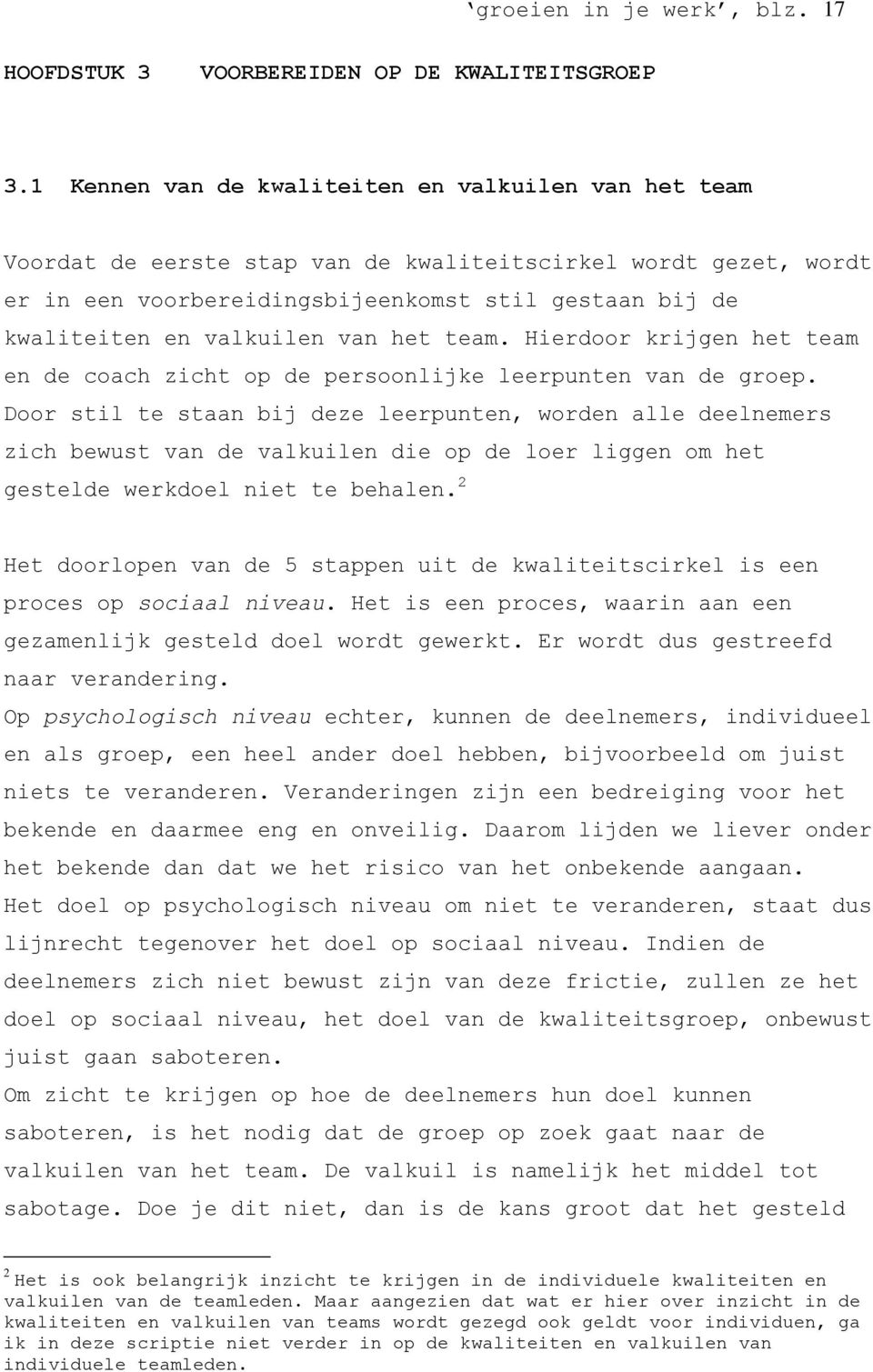 valkuilen van het team. Hierdoor krijgen het team en de coach zicht op de persoonlijke leerpunten van de groep.