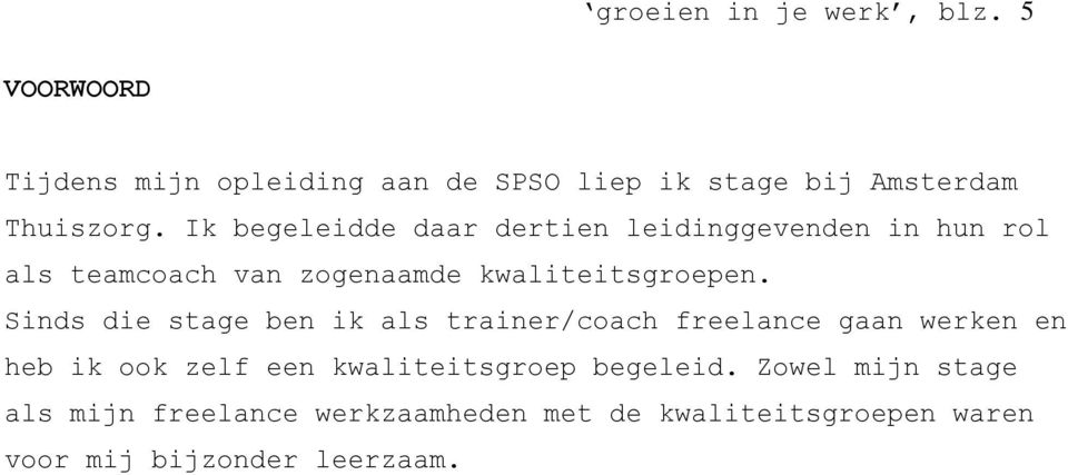 Ik begeleidde daar dertien leidinggevenden in hun rol als teamcoach van zogenaamde kwaliteitsgroepen.