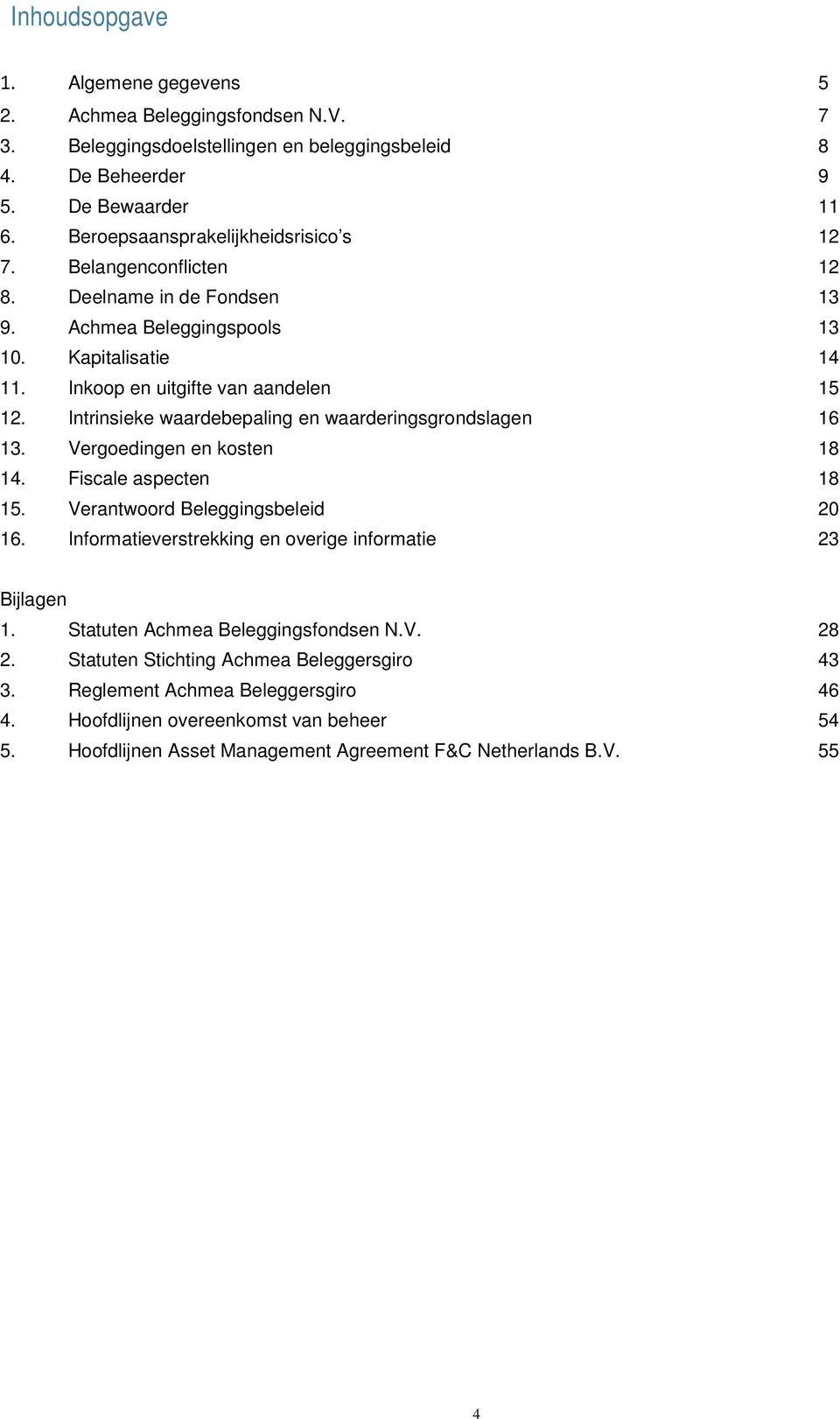 Intrinsieke waardebepaling en waarderingsgrondslagen 16 13. Vergoedingen en kosten 18 14. Fiscale aspecten 18 15. Verantwoord Beleggingsbeleid 20 16.