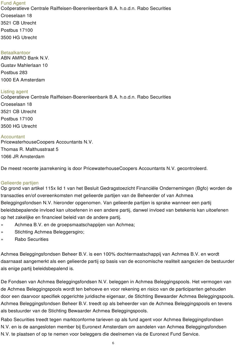 V. Thomas R. Malthusstraat 5 1066 JR Amsterdam De meest recente jaarrekening is door PricewaterhouseCoopers Accountants N.V. gecontroleerd.