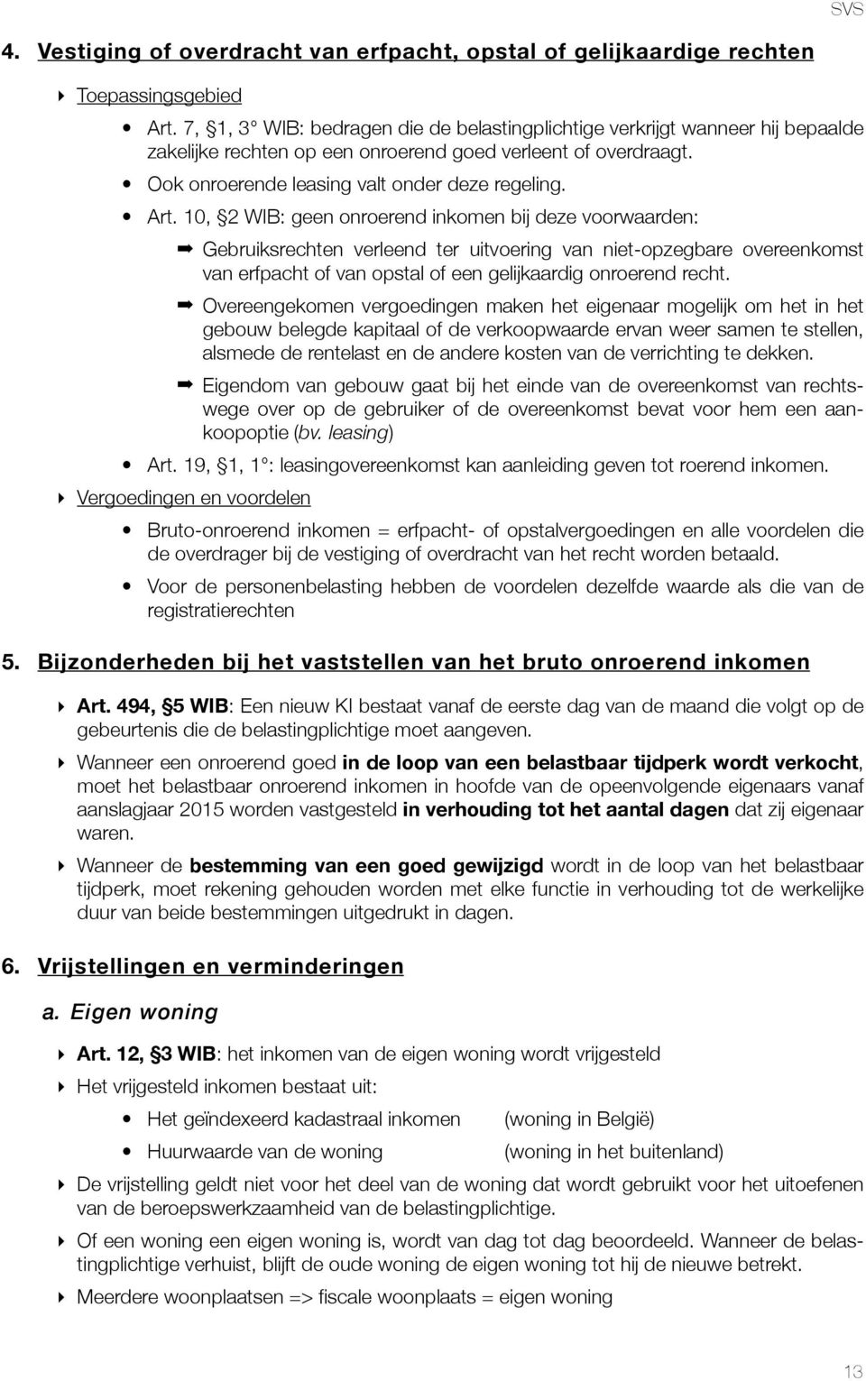 10, 2 WIB: geen onroerend inkomen bij deze voorwaarden: Gebruiksrechten verleend ter uitvoering van niet-opzegbare overeenkomst van erfpacht of van opstal of een gelijkaardig onroerend recht.