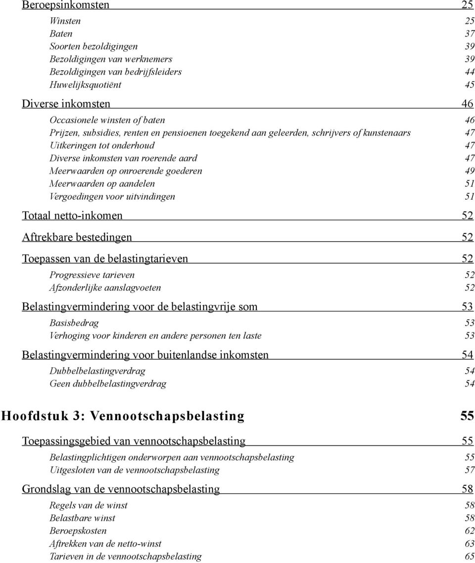 goederen 49 Meerwaarden op aandelen 51 Vergoedingen voor uitvindingen 51 Totaal netto-inkomen 52 Aftrekbare bestedingen 52 Toepassen van de belastingtarieven 52 Progressieve tarieven 52 Afzonderlijke