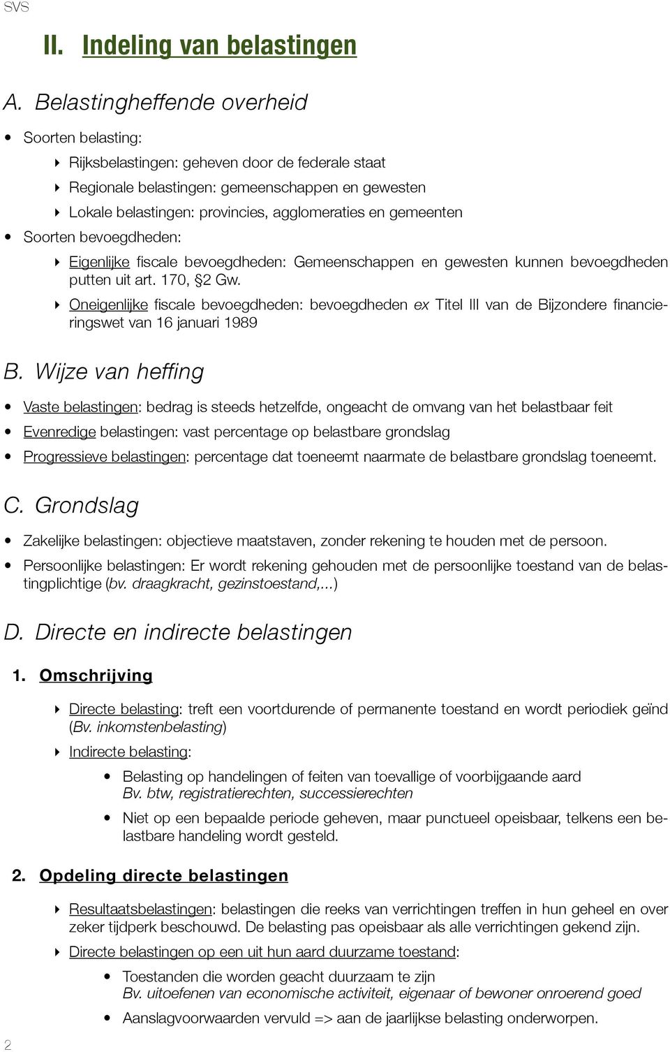 gemeenten Soorten bevoegdheden: Eigenlijke fiscale bevoegdheden: Gemeenschappen en gewesten kunnen bevoegdheden putten uit art. 170, 2 Gw.