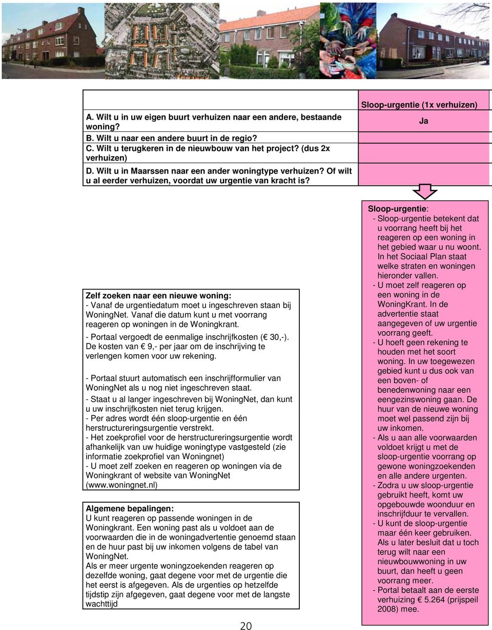 Sloop-urgentie (1x verhuizen) Ja Zelf zoeken naar een nieuwe woning: - Vanaf de urgentiedatum moet u ingeschreven staan bij WoningNet.