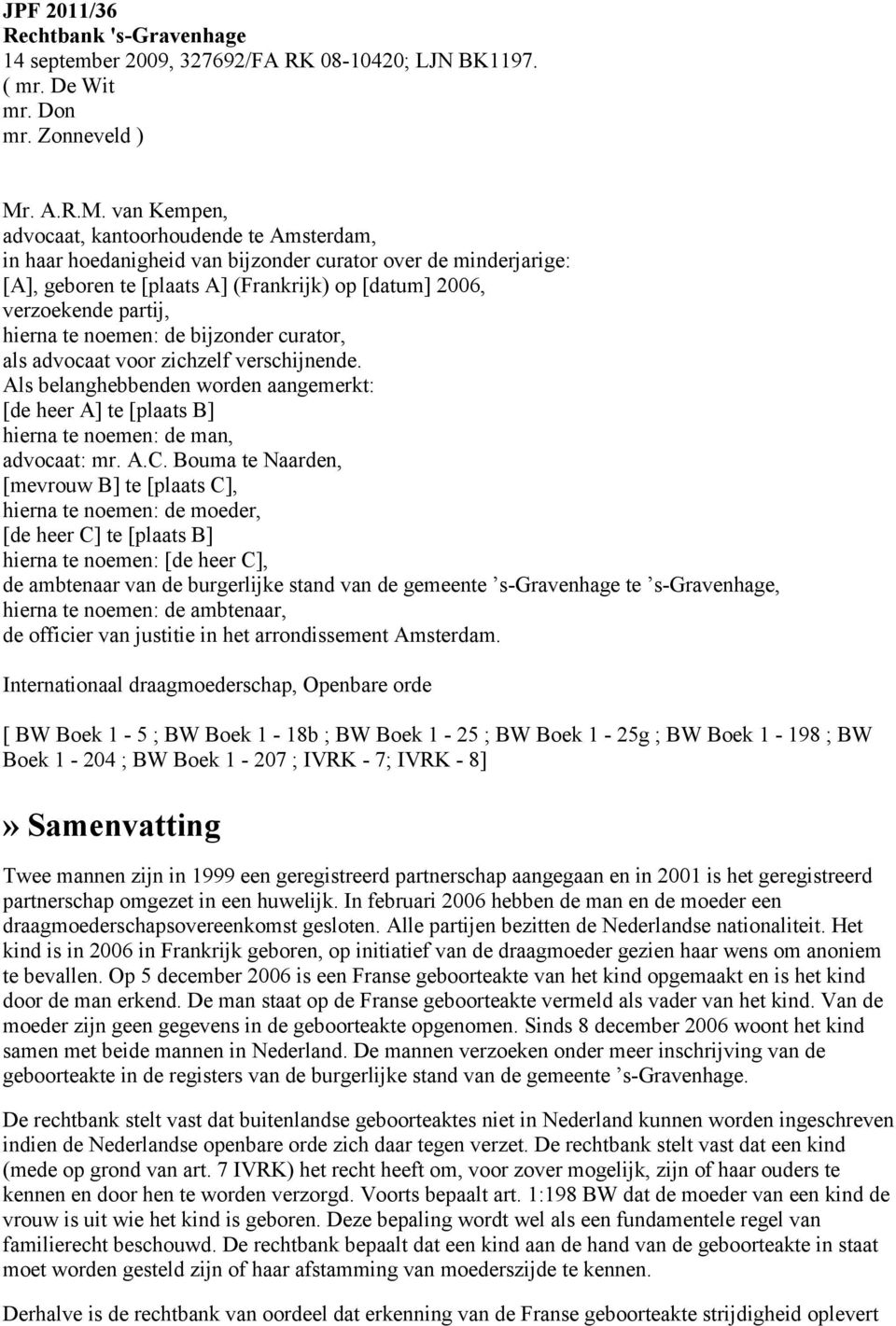 van Kempen, advocaat, kantoorhoudende te Amsterdam, in haar hoedanigheid van bijzonder curator over de minderjarige: [A], geboren te [plaats A] (Frankrijk) op [datum] 2006, verzoekende partij, hierna