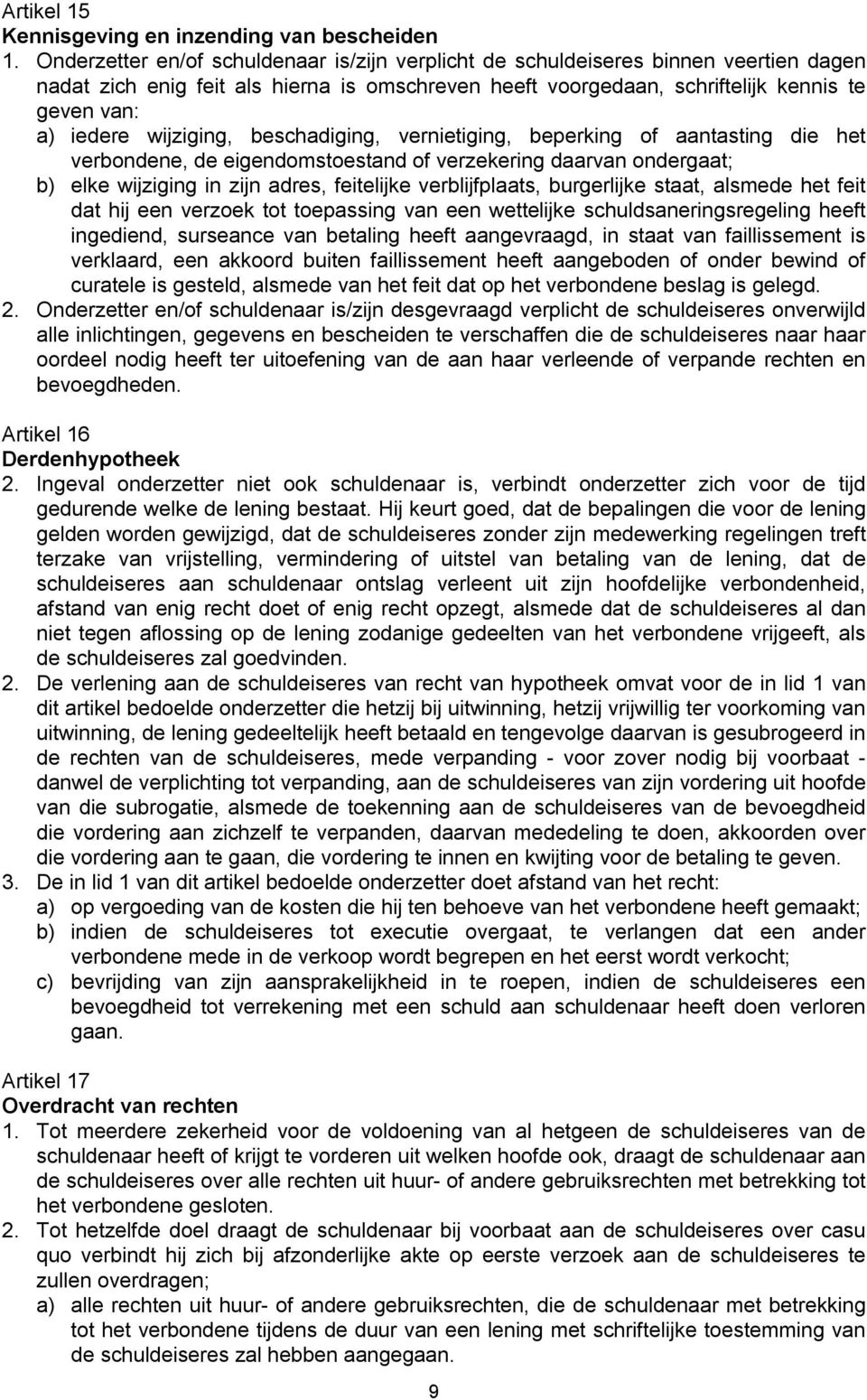 wijziging, beschadiging, vernietiging, beperking of aantasting die het verbondene, de eigendomstoestand of verzekering daarvan ondergaat; b) elke wijziging in zijn adres, feitelijke verblijfplaats,