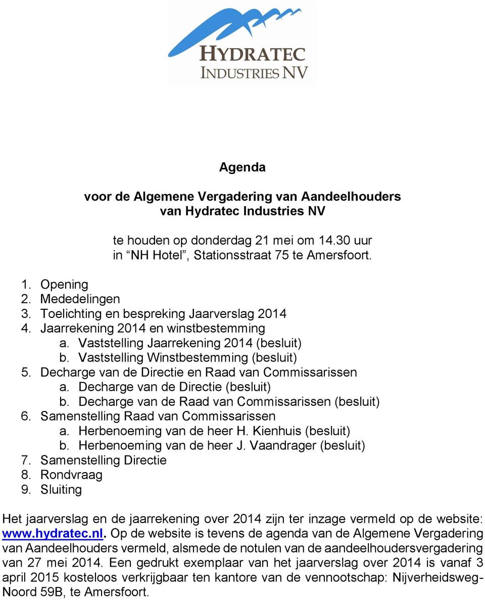 Decharge van de Directie en Raad van Commissarissen a. Decharge van de Directie (besluit) b. Decharge van de Raad van Commissarissen (besluit) 6. Samenstelling Raad van Commissarissen a.