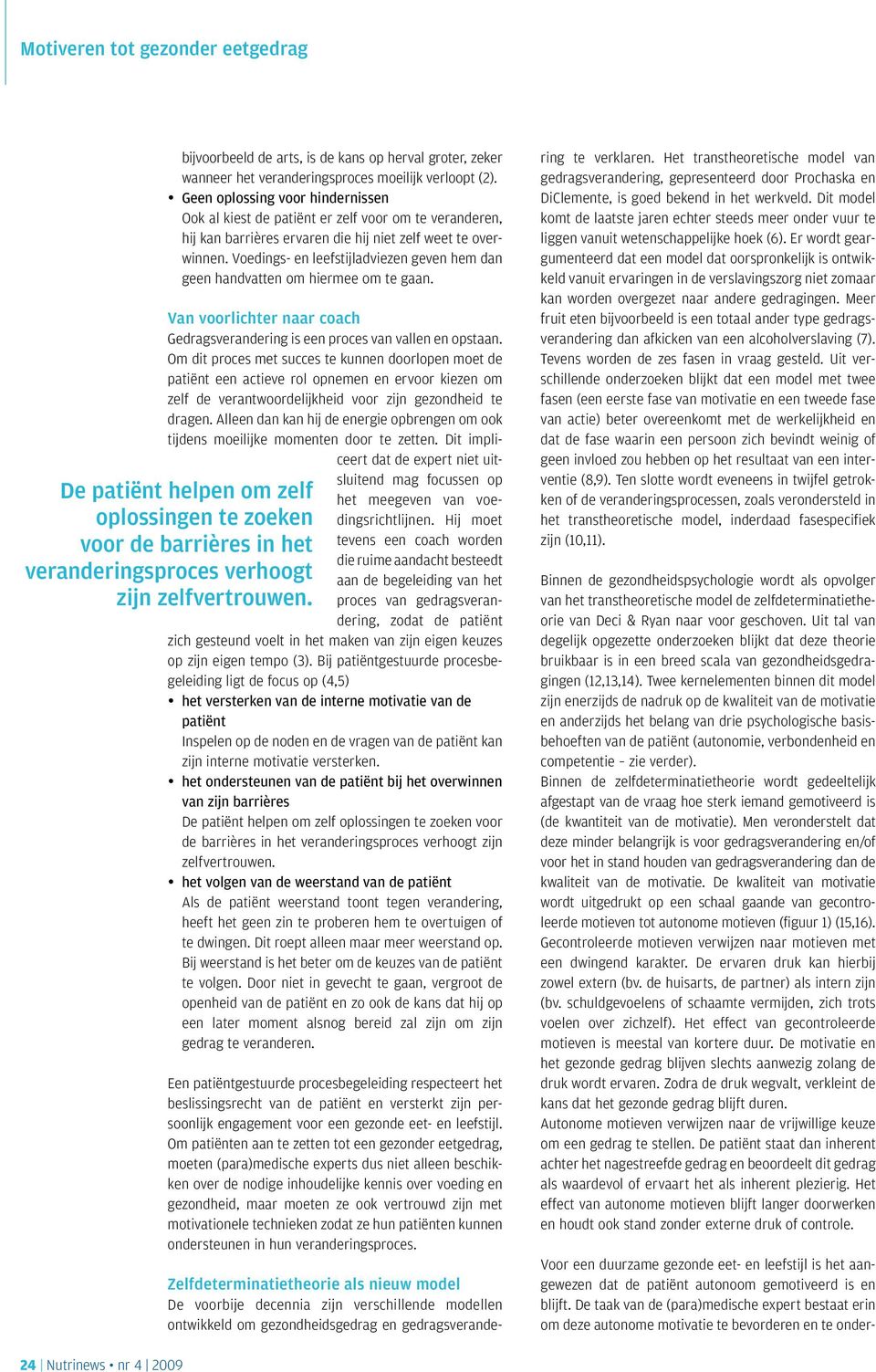 Voedings- en leefstijladviezen geven hem dan geen handvatten om hiermee om te gaan. Van voorlichter naar coach Gedragsverandering is een proces van vallen en opstaan.