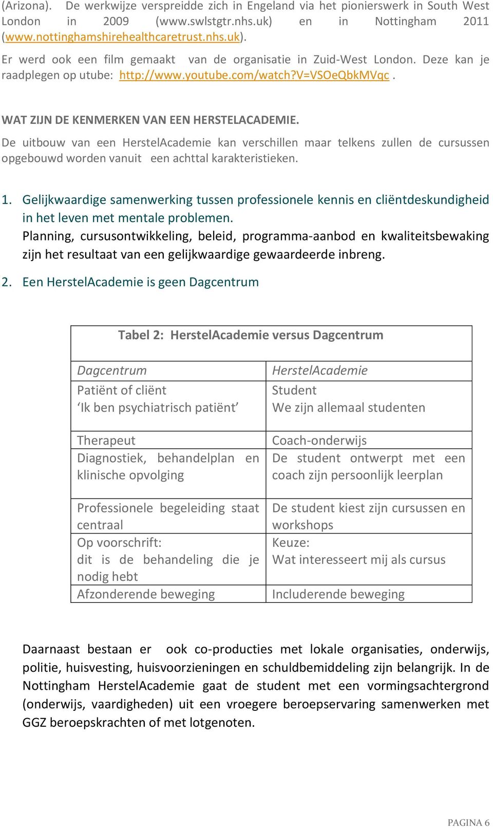 De uitbouw van een HerstelAcademie kan verschillen maar telkens zullen de cursussen opgebouwd worden vanuit een achttal karakteristieken. 1.