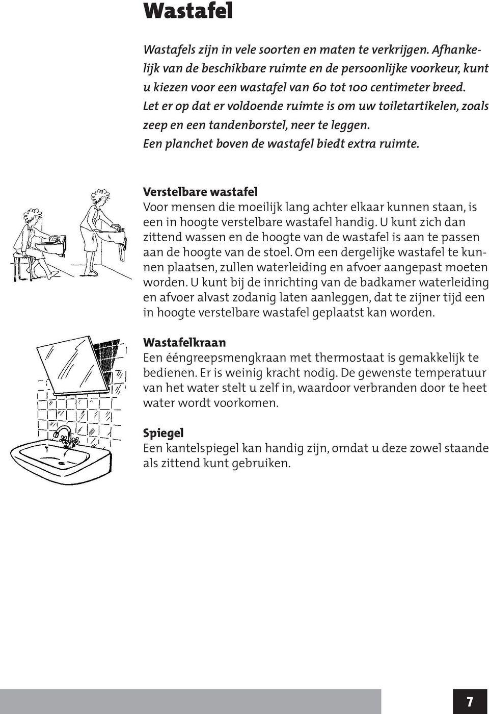 Verstelbare wastafel Voor mensen die moeilijk lang achter elkaar kunnen staan, is een in hoogte verstelbare wastafel handig.